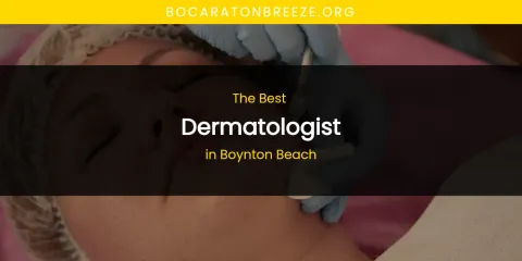 The Absolute Best Dermatologist in Boynton Beach