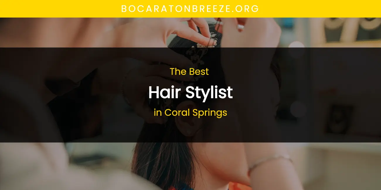 The Absolute Best Hair Stylist in Coral Springs featured